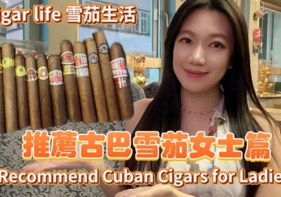 Cigar life 雪茄生活 :推薦古巴雪茄女士篇Recommend Cuban Cigars for Ladies